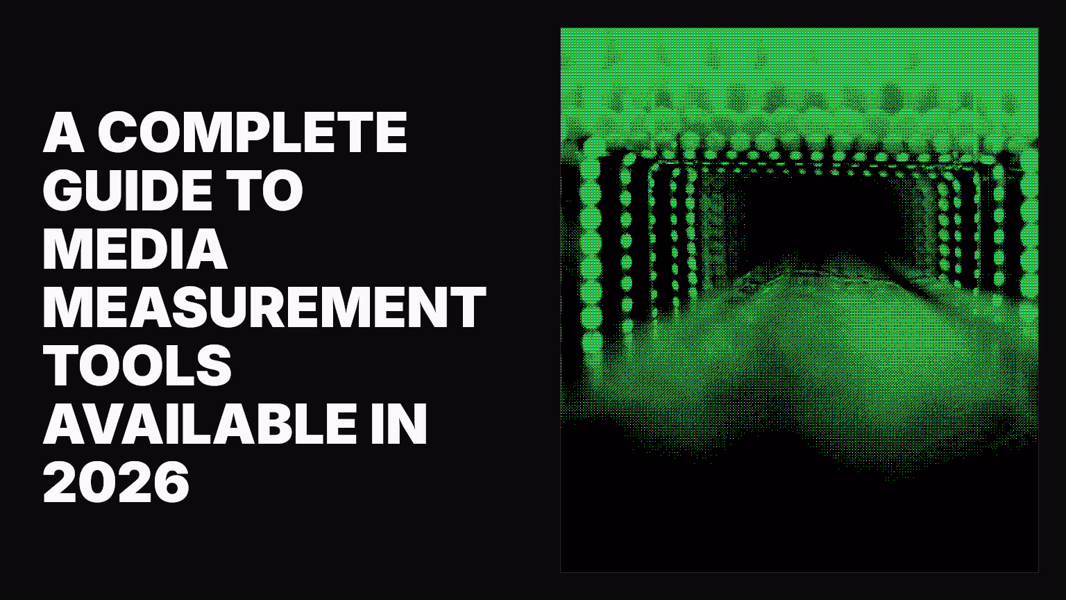 A complete guide to media measurement tools available in 2026