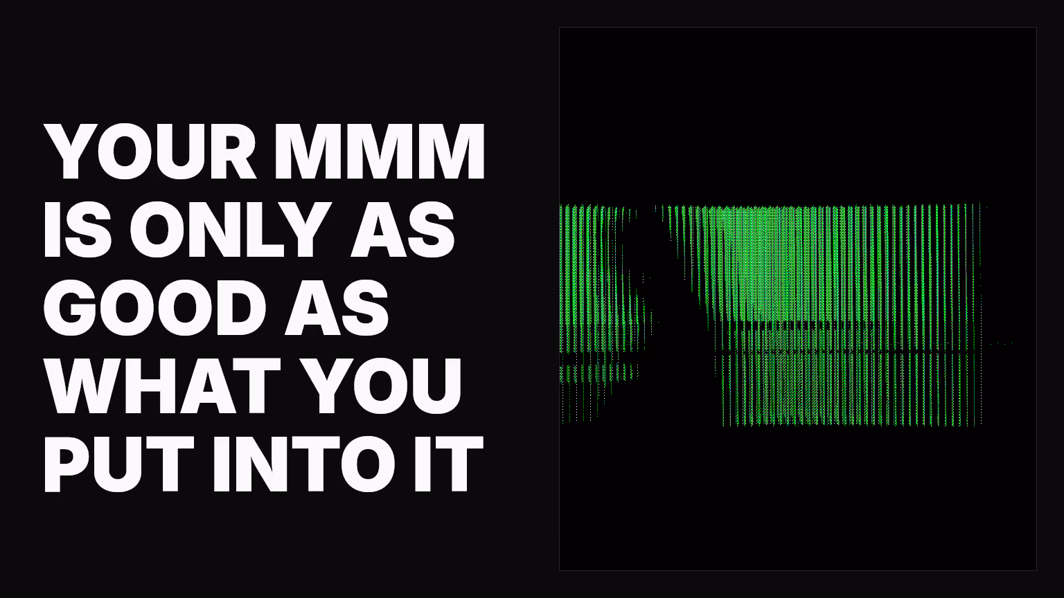 Your MMM is only as good as what you put into it