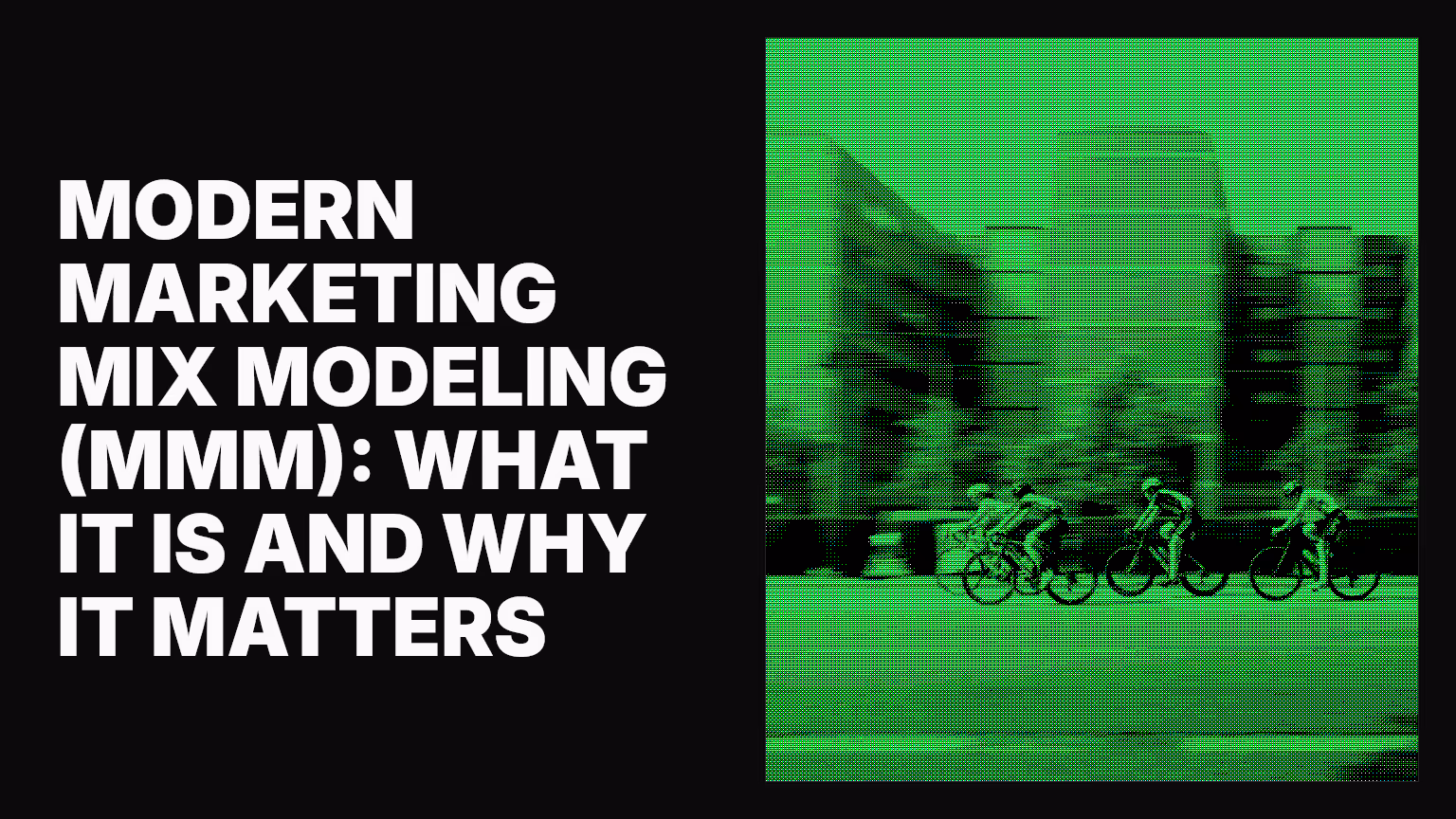 Modern marketing mix modeling (MMM): What it is and why it matters