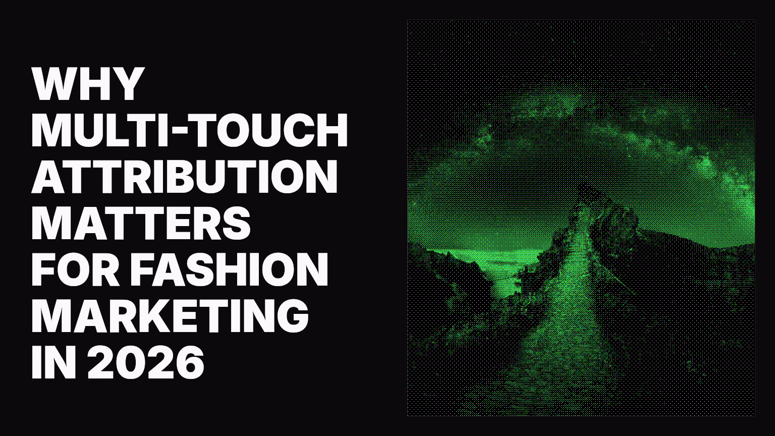Why multi-touch attribution matters for fashion marketing in 2026