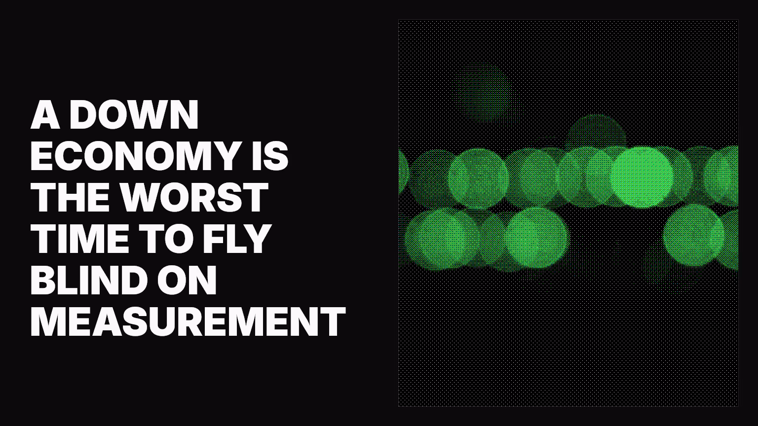 A down economy is the worst time to fly blind on measurement