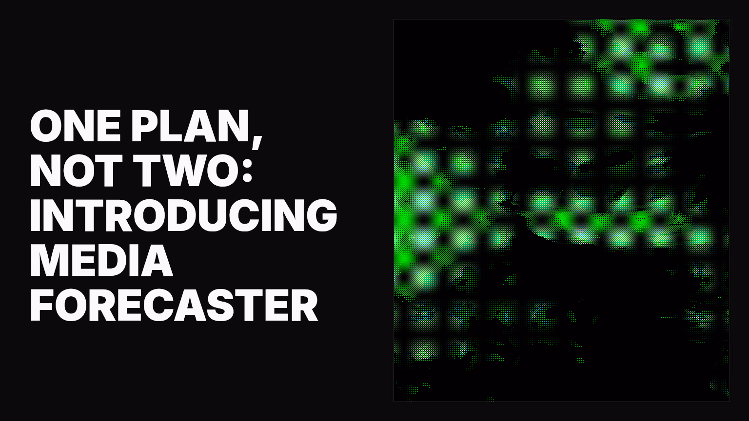 One plan, not two: Introducing Media Forecaster