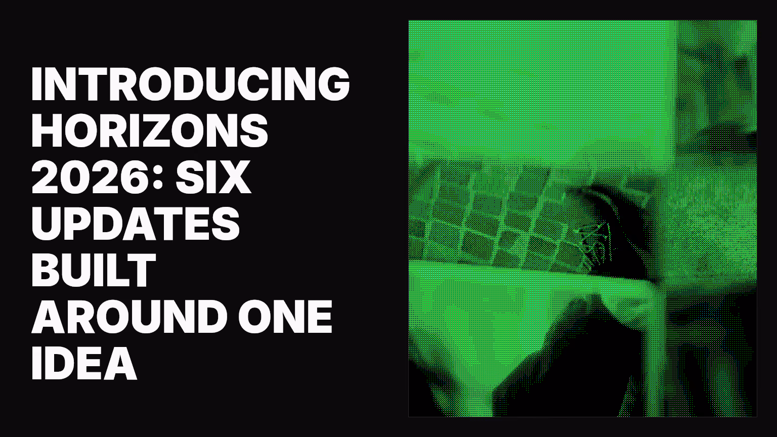 Introducing Horizons 2026: Six updates built around one idea