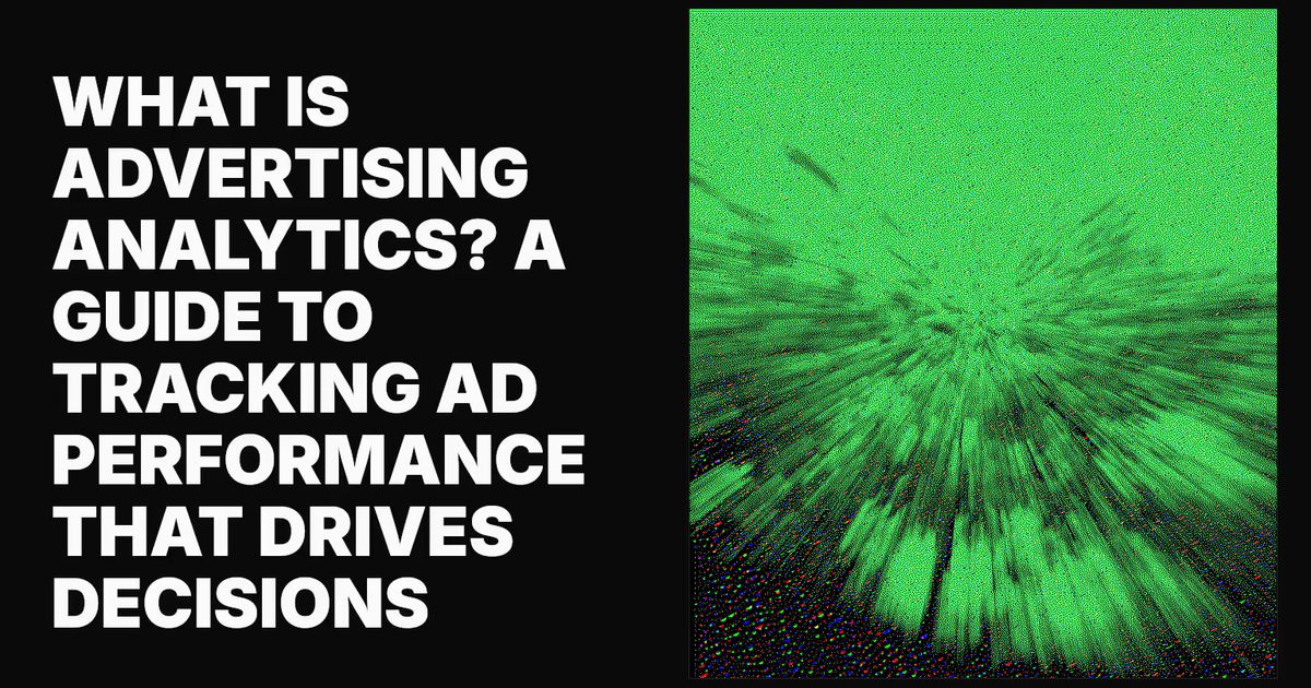 Adverting Analytics Advertising Analytics: Common Gaps, Metrics to Track & More