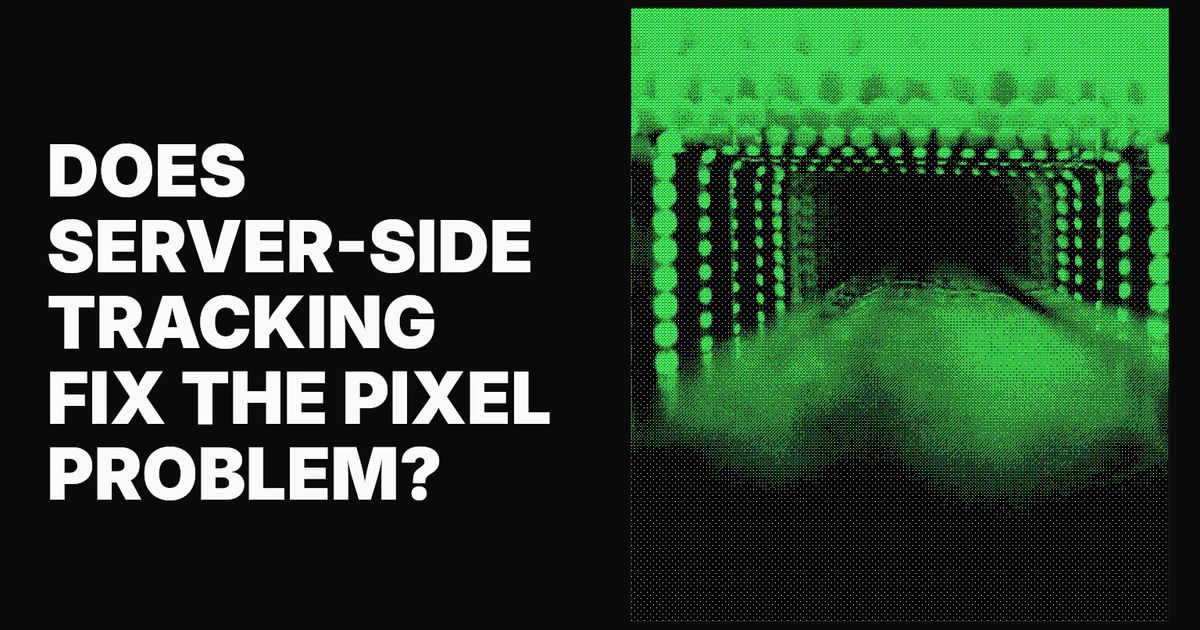 Is Server-Side Tracking Truly the Fix for Unreliable Pixels?