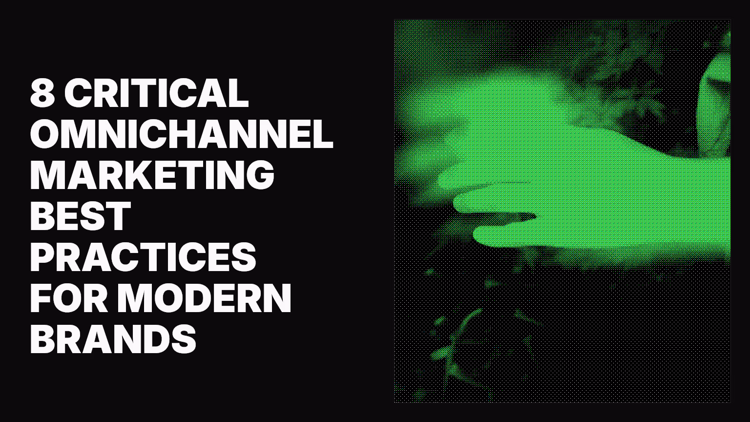 8 Critical omnichannel marketing best practices for modern brands