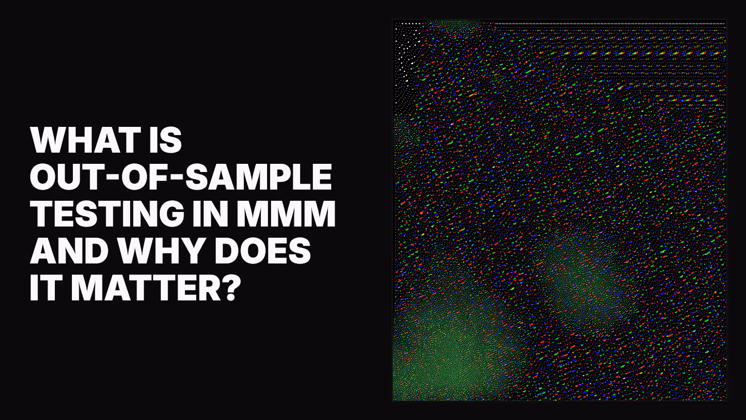 What is out-of-sample testing in MMM and why does it matter?