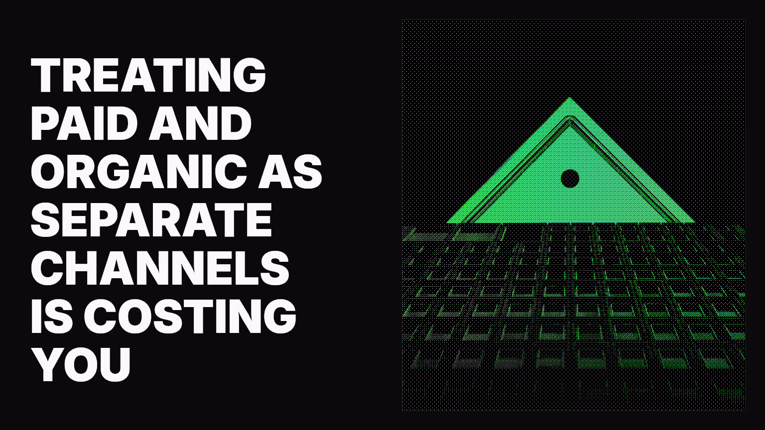 Treating paid and organic as separate channels is costing you