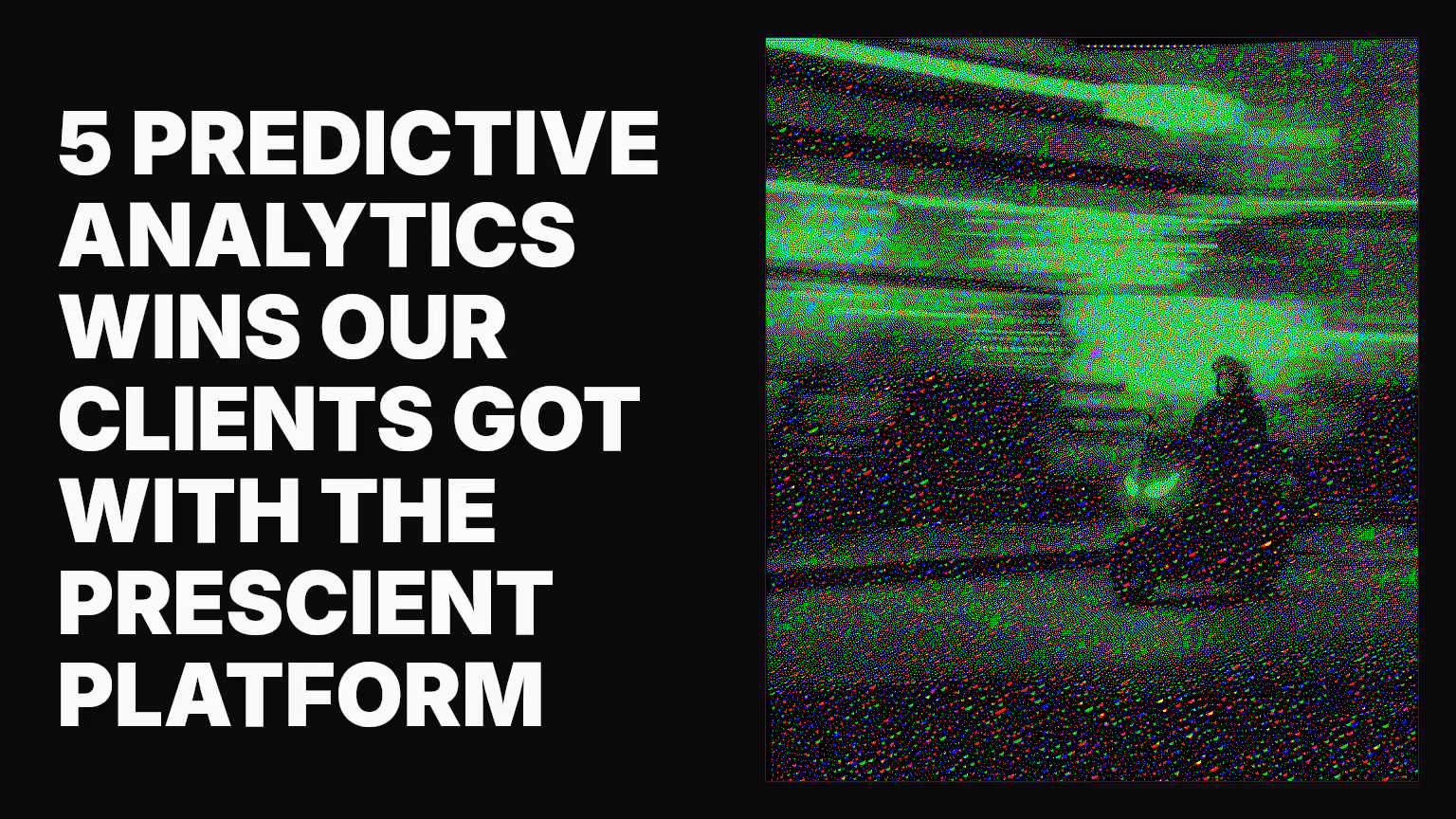 5 Predictive analytics wins our clients got with the Prescient platform