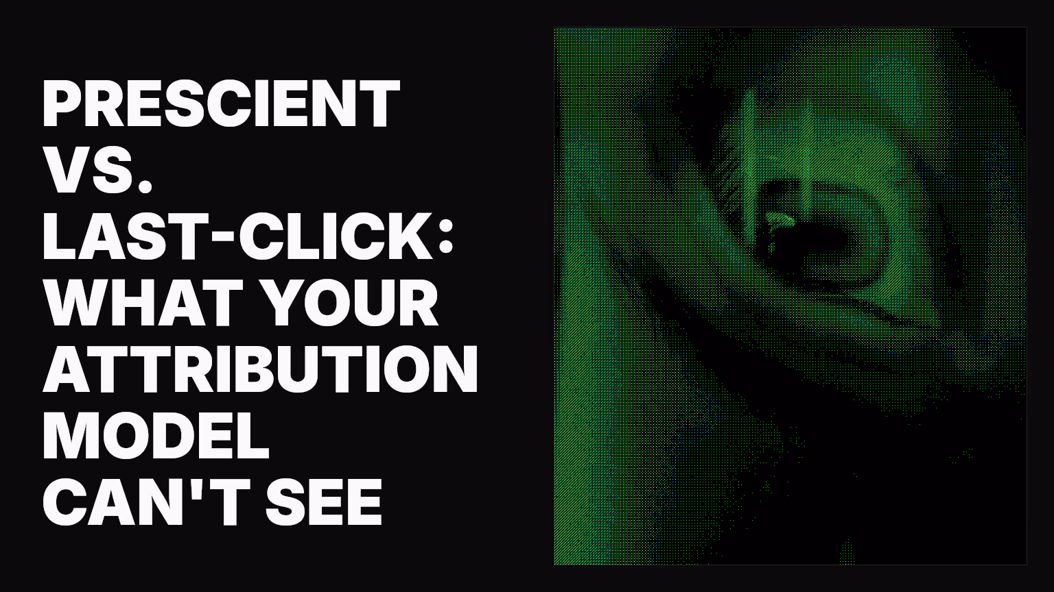 Prescient vs. last-click: What your attribution model can't see