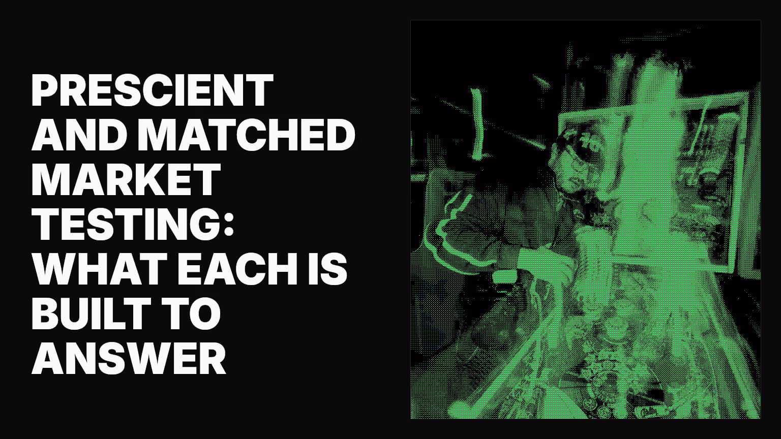 Prescient and matched market testing: what each is built to answer