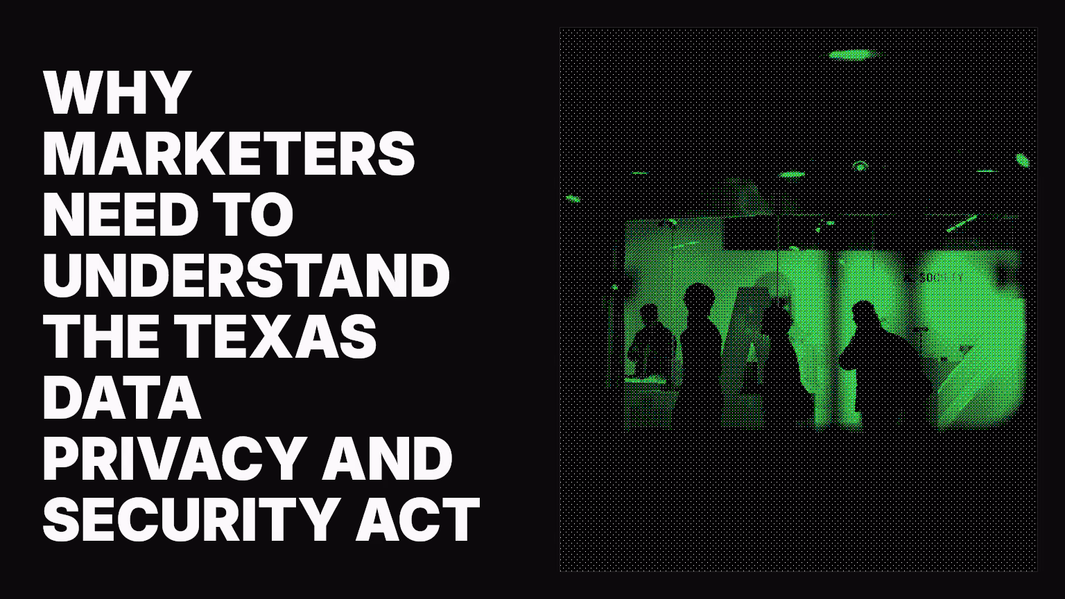 Why marketers need to understand the Texas Data Privacy and Security Act