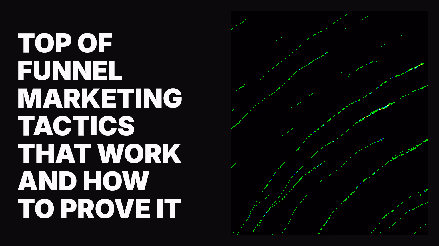 Top of funnel marketing tactics that work and how to prove it
