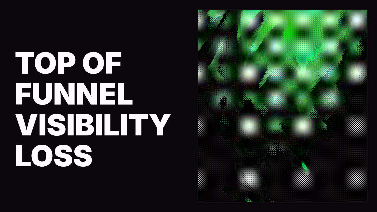 Top of Funnel Visibility Loss: New Causes & What to Do