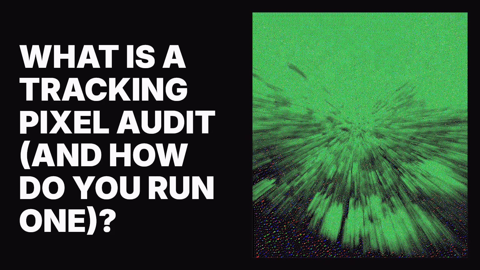 What is a tracking pixel audit (and how do you run one)?