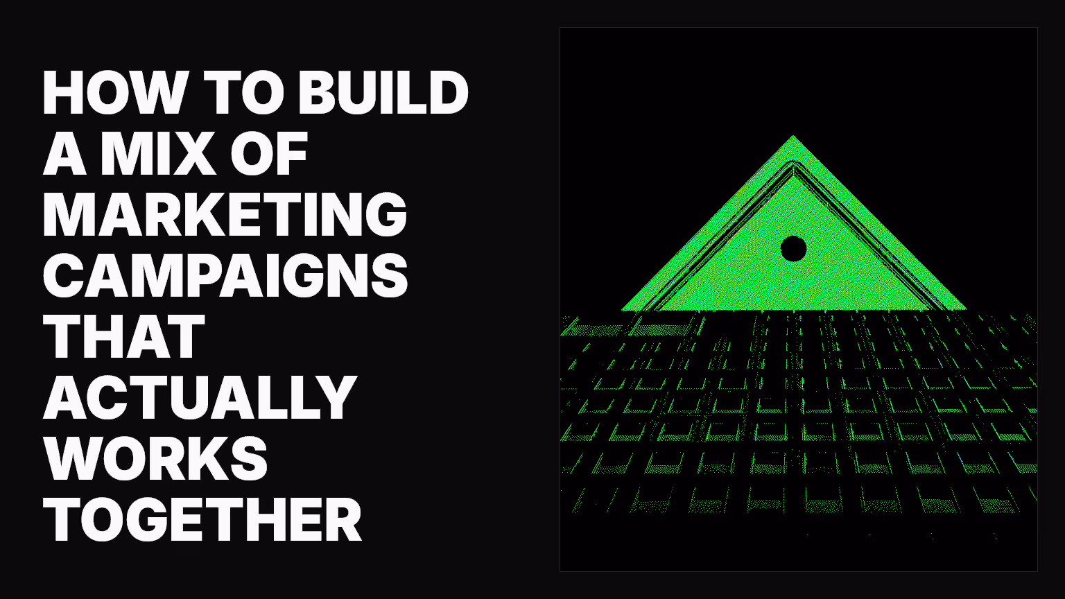 How to build a mix of marketing campaigns that actually works together