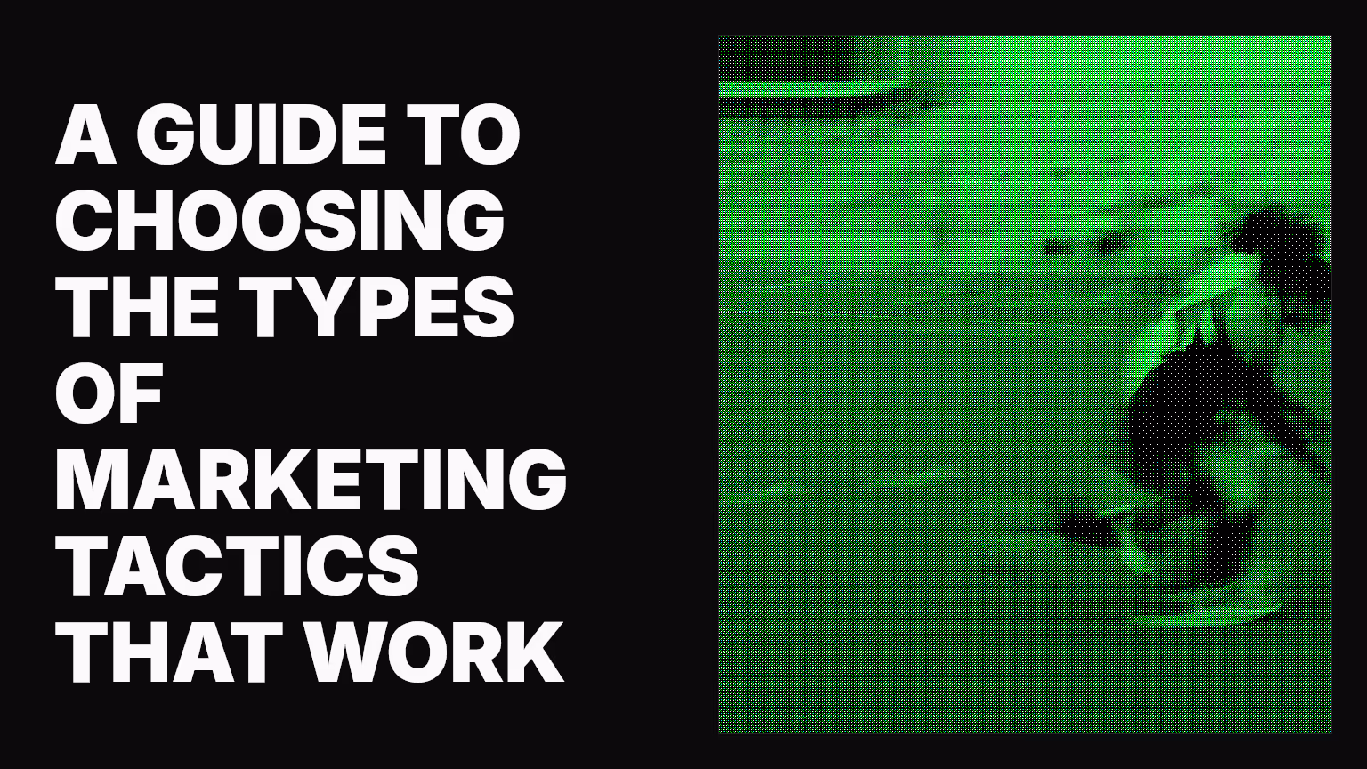 A guide to choosing the types of marketing tactics that work