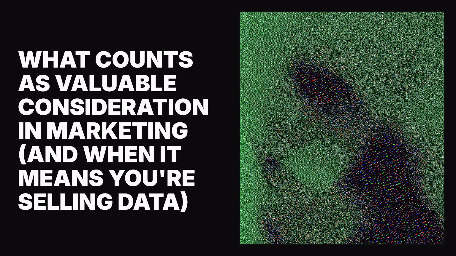 What counts as valuable consideration in marketing (and when it means you're selling data)