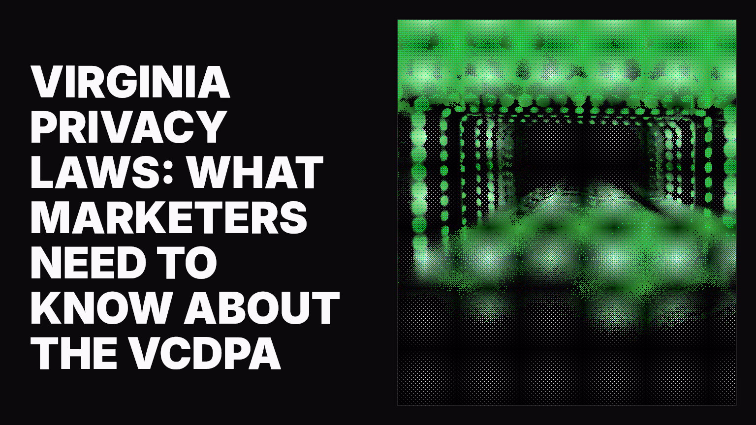 Virginia privacy laws: What marketers need to know about the VCDPA