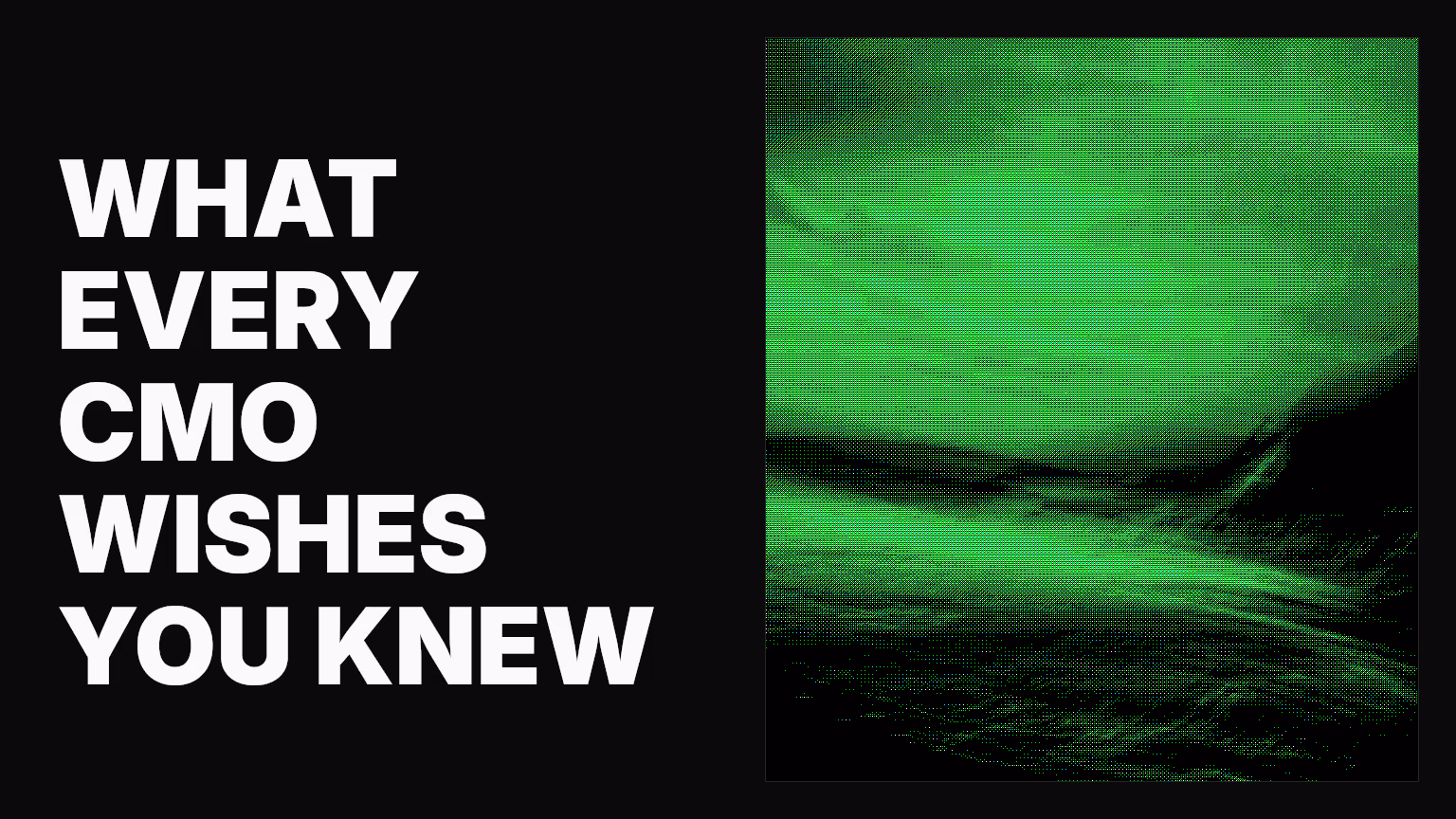 What every CMO wishes their team already knew