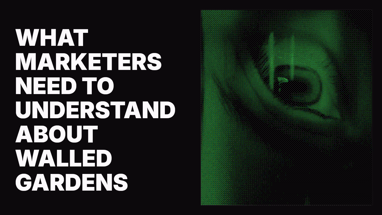 What marketers need to understand about walled gardens