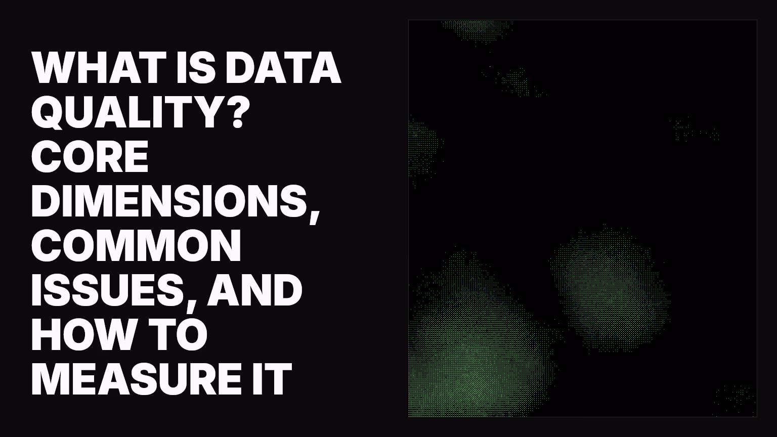 What is data quality? Core dimensions, common issues, and how to measure it