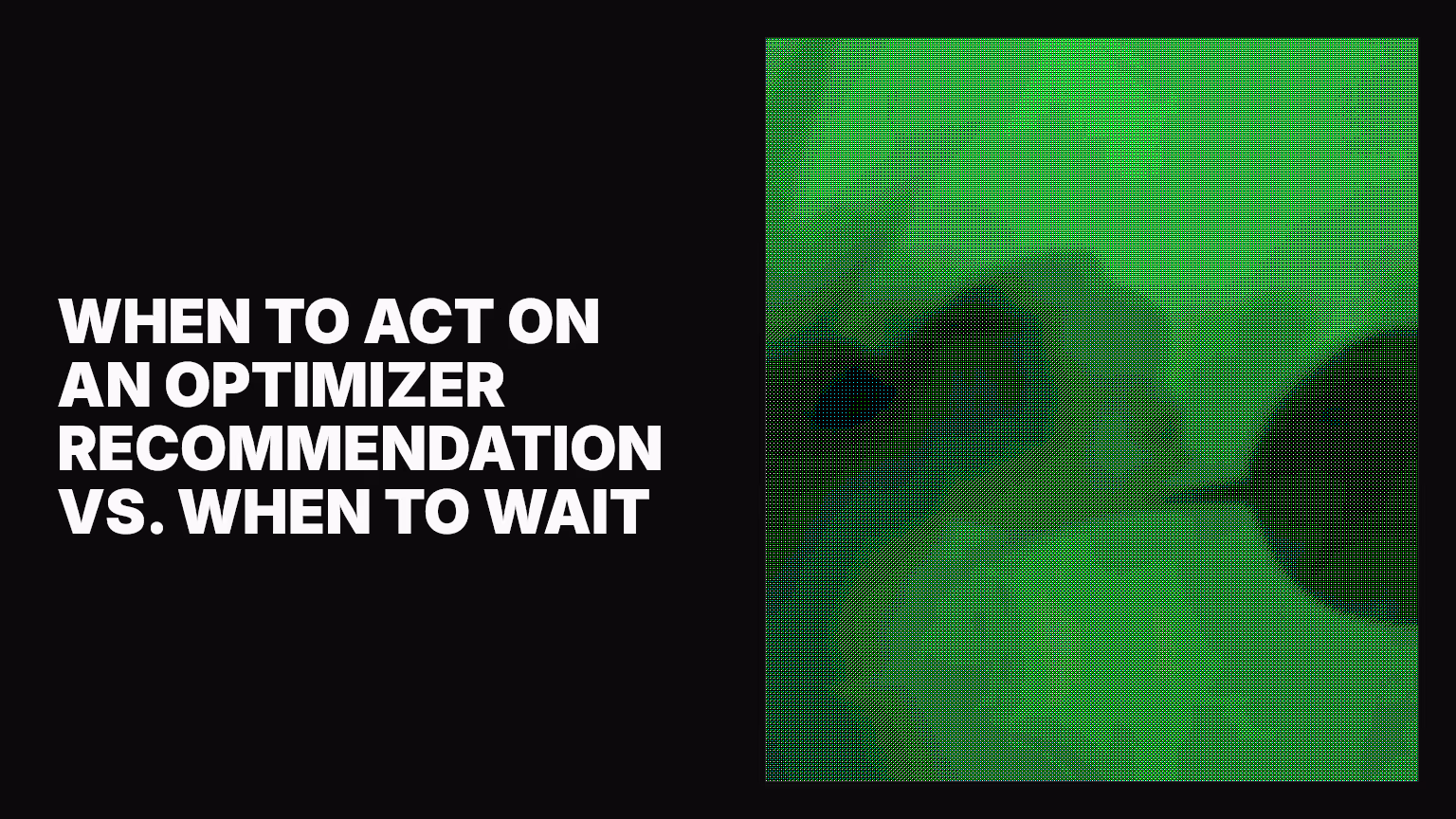 When to act on an optimizer recommendation vs. when to wait