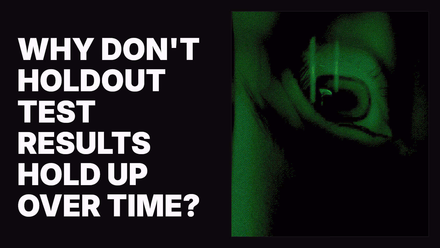 Why don't holdout test results hold up over time?