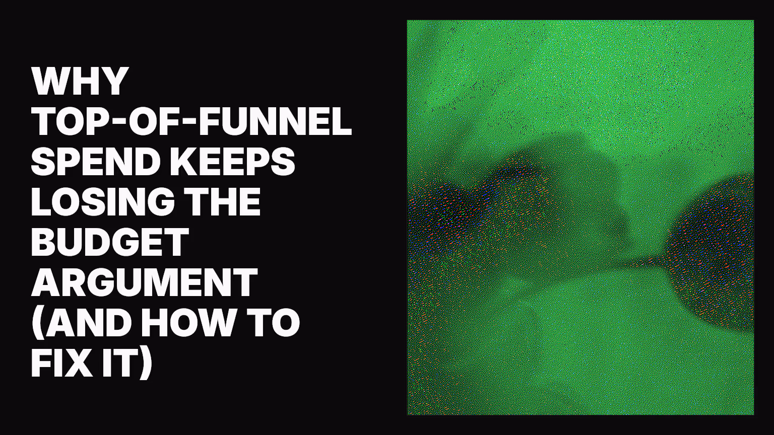 Why top-of-funnel spend keeps losing the budget argument (and how to fix it)