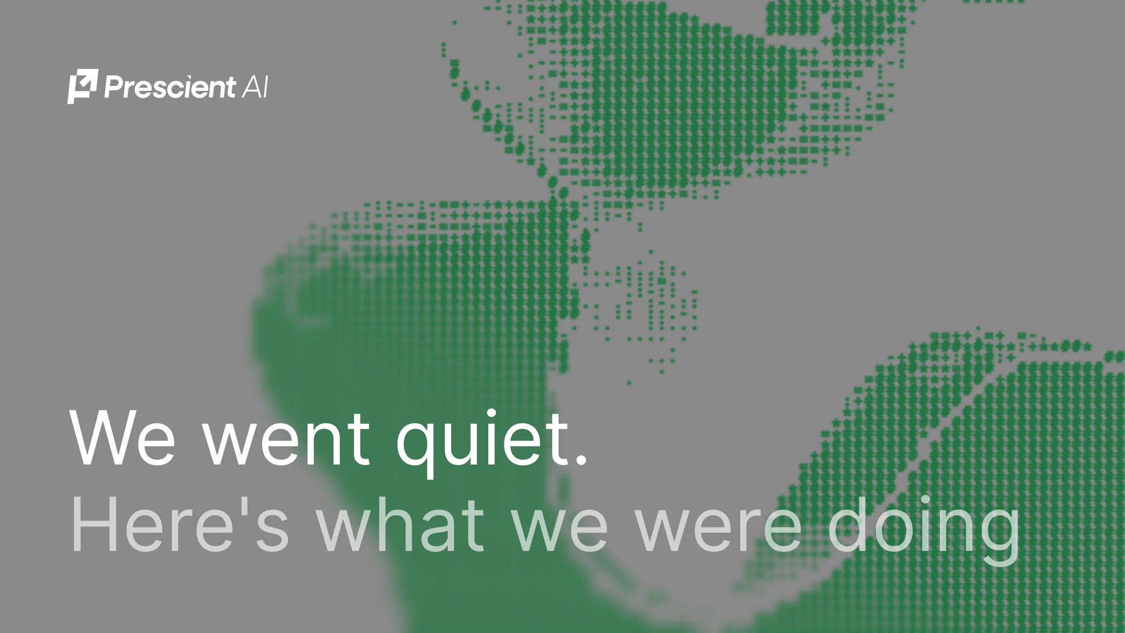 We went quiet. Here's what we were doing.